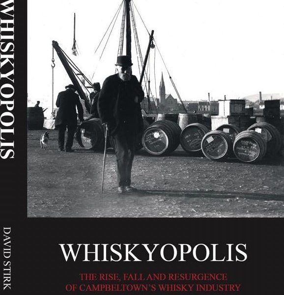 Whiskyopolis; the Rise, Fall and Resurgence of Campbeltown’s Whisky Industry