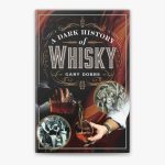 A Dark History of Whisky