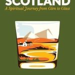 Whisky and Scotland; A Spiritual Journey from Glen to Glass